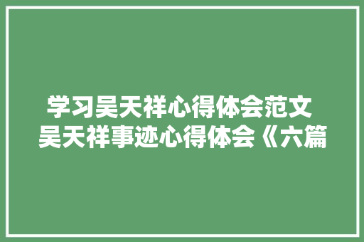 学习吴天祥心得体会范文 吴天祥事迹心得体会《六篇》 教育论文