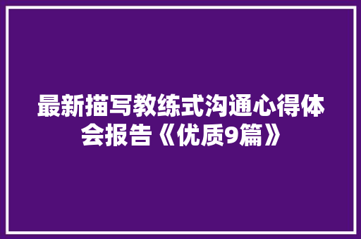 最新描写教练式沟通心得体会报告《优质9篇》 简历资料