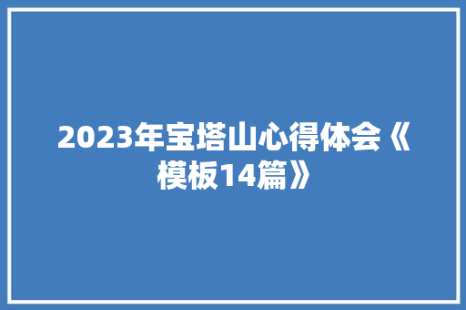 2023年宝塔山心得体会《模板14篇》 表扬书