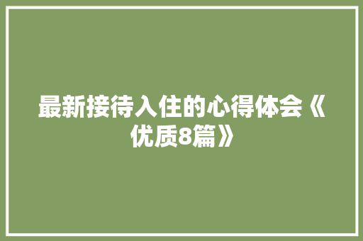最新接待入住的心得体会《优质8篇》 简历