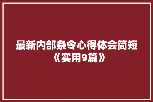 最新内部条令心得体会简短《实用9篇》 论文