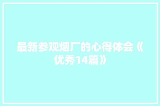 最新参观烟厂的心得体会《优秀14篇》 社会论文