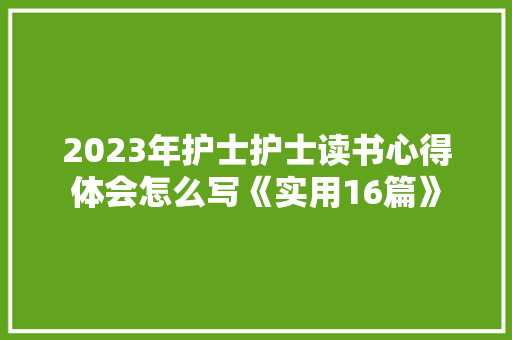 2023年护士护士读书心得体会怎么写《实用16篇》 论文