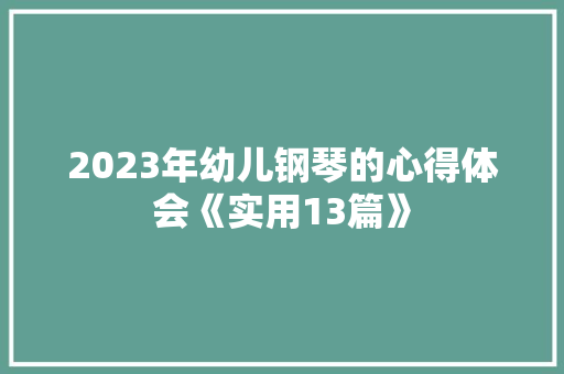 2023年幼儿钢琴的心得体会《实用13篇》 英文简历