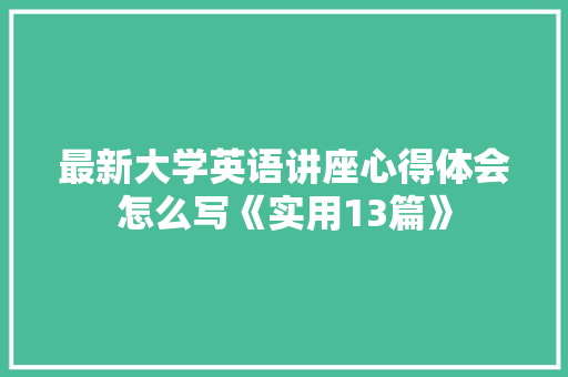 最新大学英语讲座心得体会怎么写《实用13篇》 论文