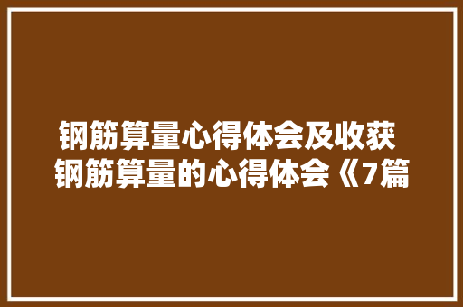 钢筋算量心得体会及收获 钢筋算量的心得体会《7篇》 个人写作
