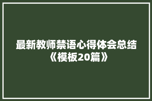 最新教师禁语心得体会总结《模板20篇》 简历资料