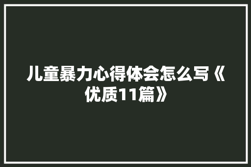 儿童暴力心得体会怎么写《优质11篇》 公证书