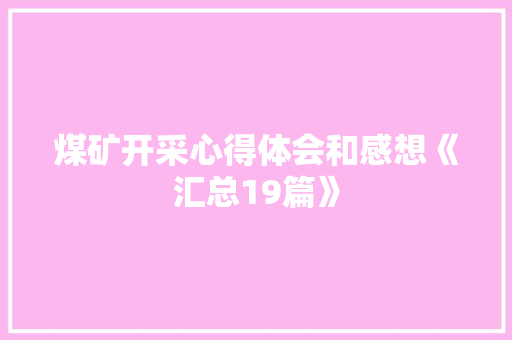 煤矿开采心得体会和感想《汇总19篇》 社会论文
