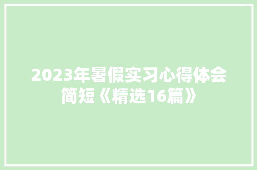 2023年暑假实习心得体会简短《精选16篇》 文秘写作