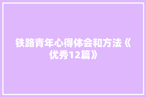 铁路青年心得体会和方法《优秀12篇》 表扬书