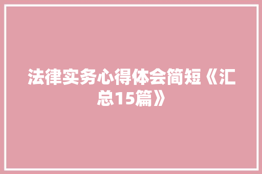 法律实务心得体会简短《汇总15篇》 计算机论文