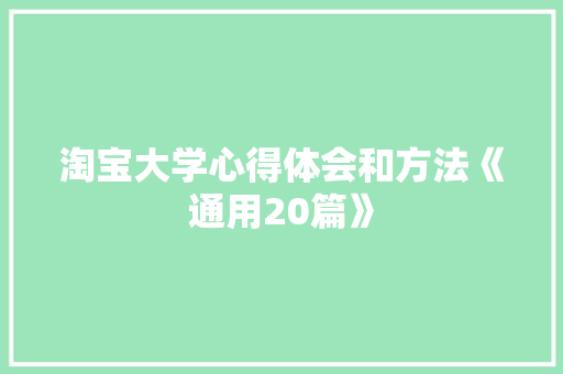 淘宝大学心得体会和方法《通用20篇》 管理论文