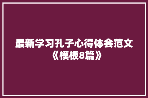 最新学习孔子心得体会范文《模板8篇》 担保书