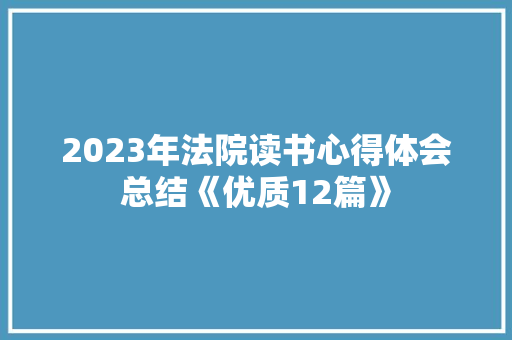 2023年法院读书心得体会总结《优质12篇》 英文简历