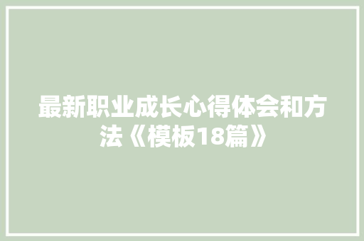 最新职业成长心得体会和方法《模板18篇》 简历资料