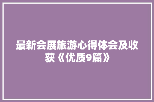 最新会展旅游心得体会及收获《优质9篇》 条剧书信