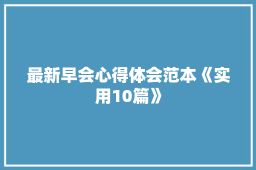 最新早会心得体会范本《实用10篇》 论文