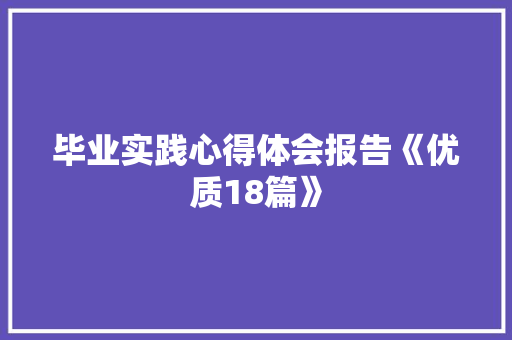毕业实践心得体会报告《优质18篇》 管理论文