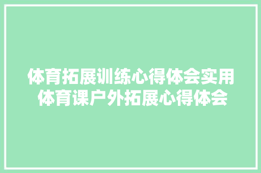 体育拓展训练心得体会实用 体育课户外拓展心得体会《五篇》 简历资料