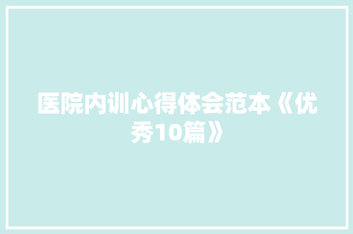 医院内训心得体会范本《优秀10篇》 简历资料