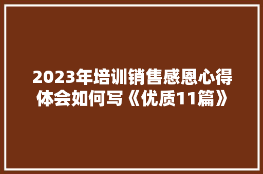 2023年培训销售感恩心得体会如何写《优质11篇》 教育论文