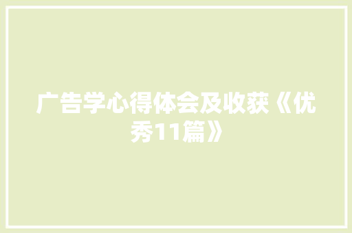 广告学心得体会及收获《优秀11篇》 面试技巧