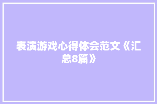 表演游戏心得体会范文《汇总8篇》 表扬书