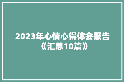 2023年心情心得体会报告《汇总10篇》 个人简历