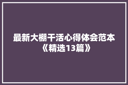 最新大棚干活心得体会范本《精选13篇》 个人写作