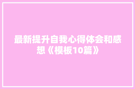 最新提升自我心得体会和感想《模板10篇》 担保书