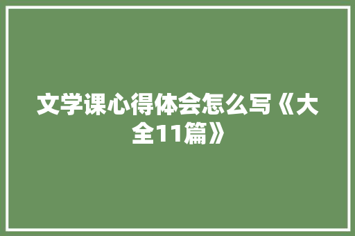 文学课心得体会怎么写《大全11篇》 个人简历