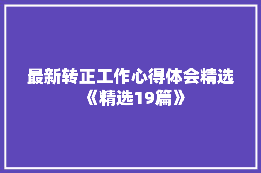 最新转正工作心得体会精选《精选19篇》 英文简历