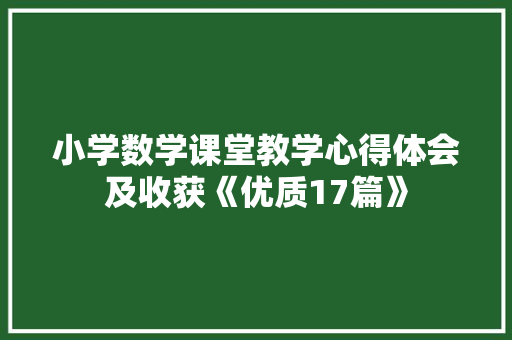 小学数学课堂教学心得体会及收获《优质17篇》 简历