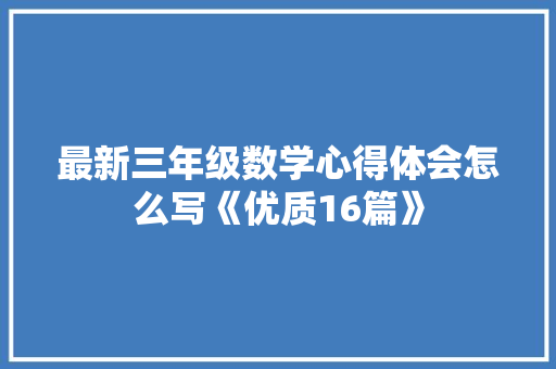 最新三年级数学心得体会怎么写《优质16篇》 个人写作