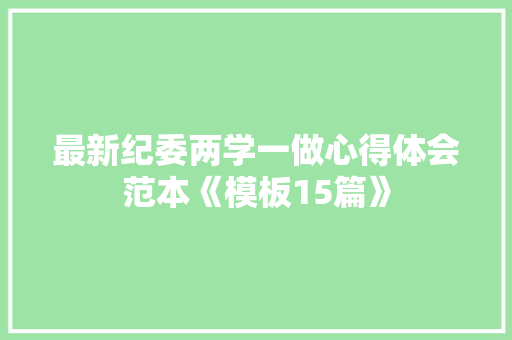 最新纪委两学一做心得体会范本《模板15篇》 担保书