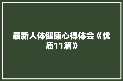 最新人体健康心得体会《优质11篇》 计算机论文