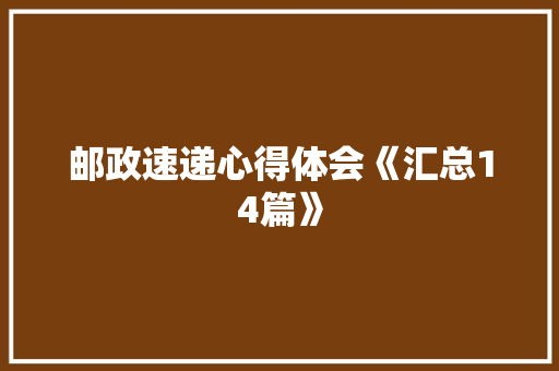 邮政速递心得体会《汇总14篇》 条剧书信