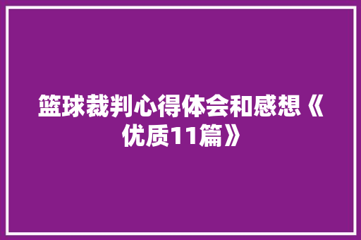 篮球裁判心得体会和感想《优质11篇》 面试技巧