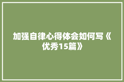 加强自律心得体会如何写《优秀15篇》 文秘写作