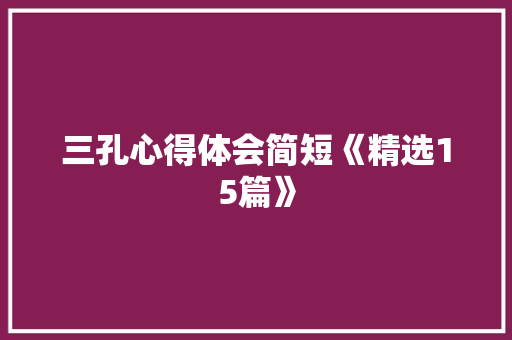 三孔心得体会简短《精选15篇》 面试技巧