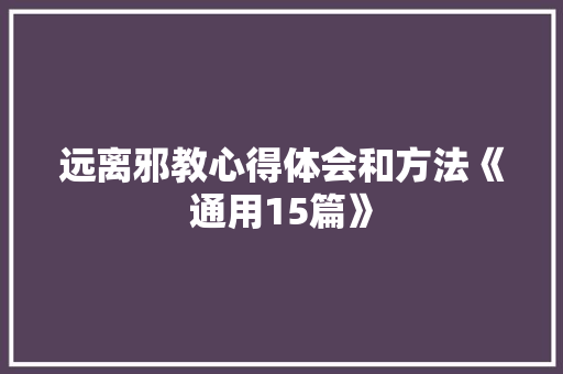 远离邪教心得体会和方法《通用15篇》 公证书