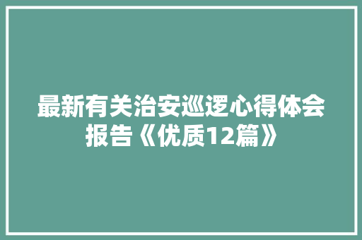 最新有关治安巡逻心得体会报告《优质12篇》 论文