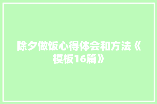 除夕做饭心得体会和方法《模板16篇》 文秘写作