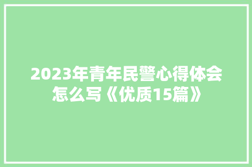 2023年青年民警心得体会怎么写《优质15篇》 个人简历