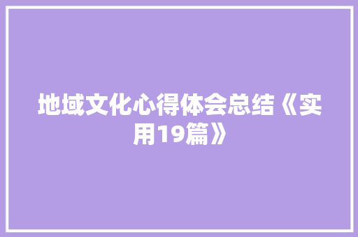 地域文化心得体会总结《实用19篇》 保证书