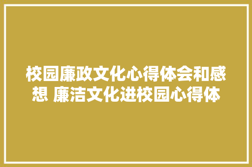 校园廉政文化心得体会和感想 廉洁文化进校园心得体会500字《五篇》 简历资料