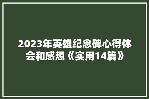 2023年英雄纪念碑心得体会和感想《实用14篇》 担保书