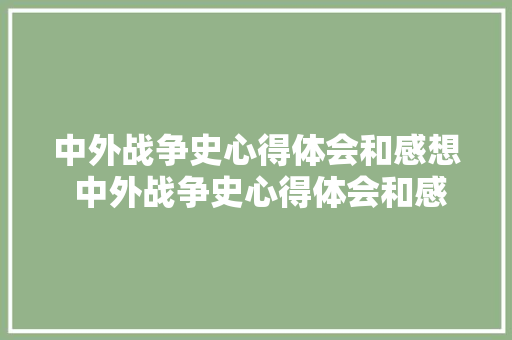 中外战争史心得体会和感想 中外战争史心得体会和感想作文《三篇》 教育论文
