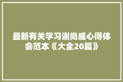最新有关学习谢尚威心得体会范本《大全20篇》 毕业设计